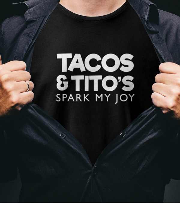 Tacos And Tito's Spark My Joy Funny Vodka Drinking Humor T-Shirt