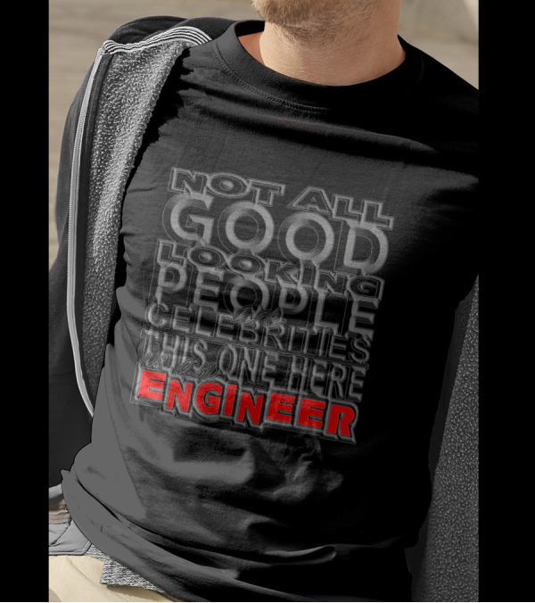 Not All Good Looking People Are Celebrities This One Here Is An Engineer T-Shirt