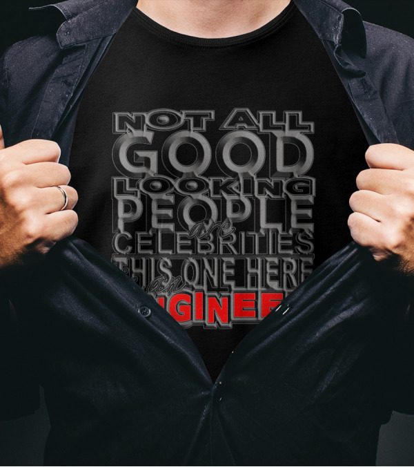 Not All Good Looking People Are Celebrities This One Here Is An Engineer T-Shirt
