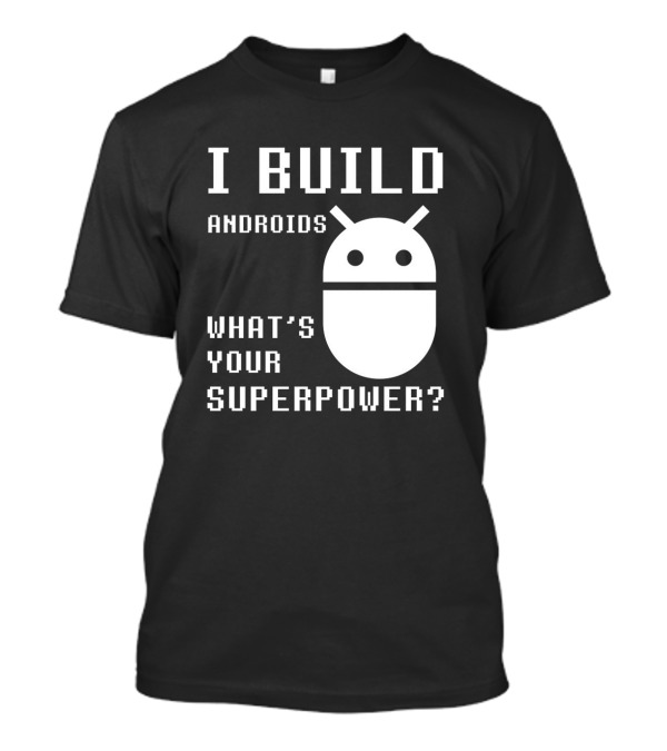 I BUILD ANDROIDS WHAT'S YOUR SUPERPOWER Funny Robotics Engineer Bold Pixel T-Shirt