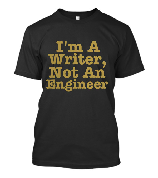 I'm A Writer Not An Engineer T-Shirt