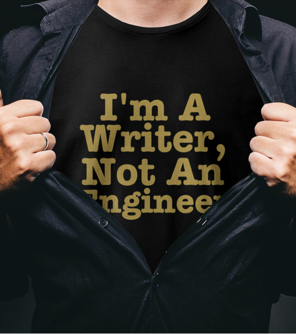I'm A Writer Not An Engineer T-Shirt