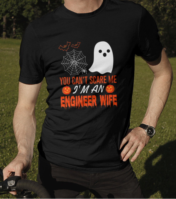 You Can’t Scare Me I’m An Engineer Wife Halloween Ghost Pumpkin Spider Web T-Shirt
