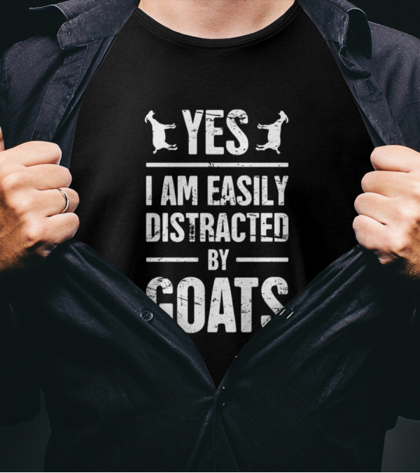 YES I AM EASILY DISTRACTED BY GOATS T-Shirt