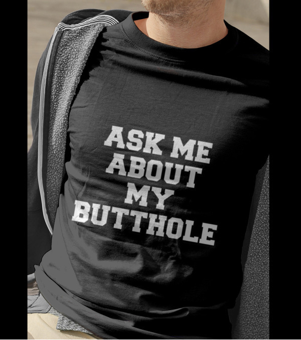 Ask Me About My Butthole T-Shirt