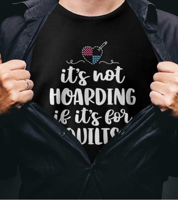 It's Not Hoarding If It's For Quilts Sewing Funny Quilting Heart Patchwork T-Shirt