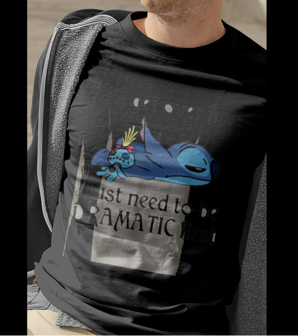 Stitch I'll Get Over It I Just Need To Be Dramatic First T-Shirt