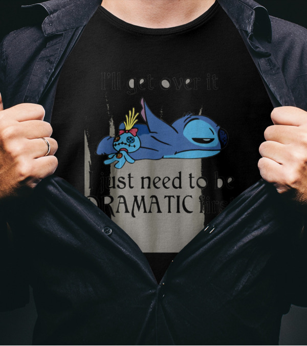 Stitch I'll Get Over It I Just Need To Be Dramatic First T-Shirt