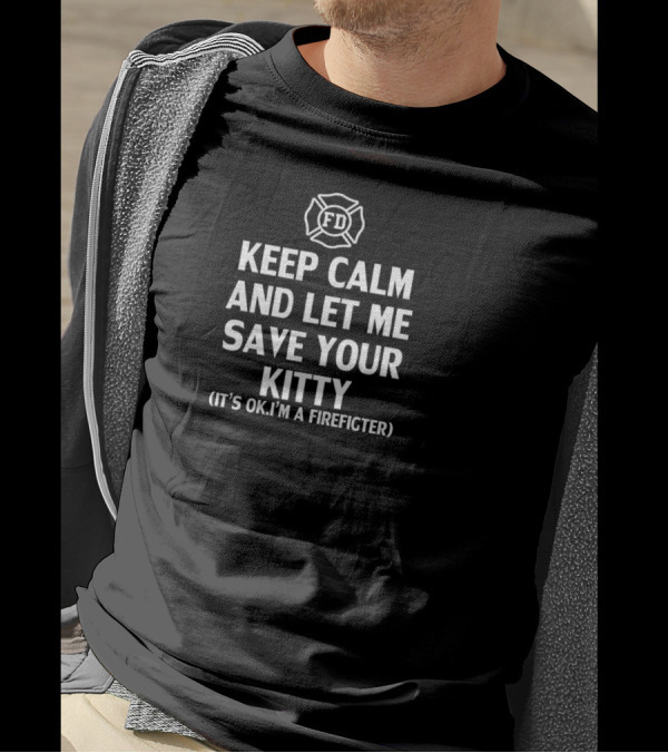 Keep Calm And Let Me Save Your Kitty It's OK I'm A Firefighter FD Badge T-Shirt