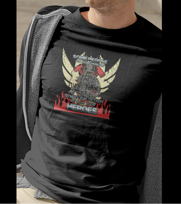 Some People Run From Problems Others Run To Them We Call Them Heroes T-Shirt