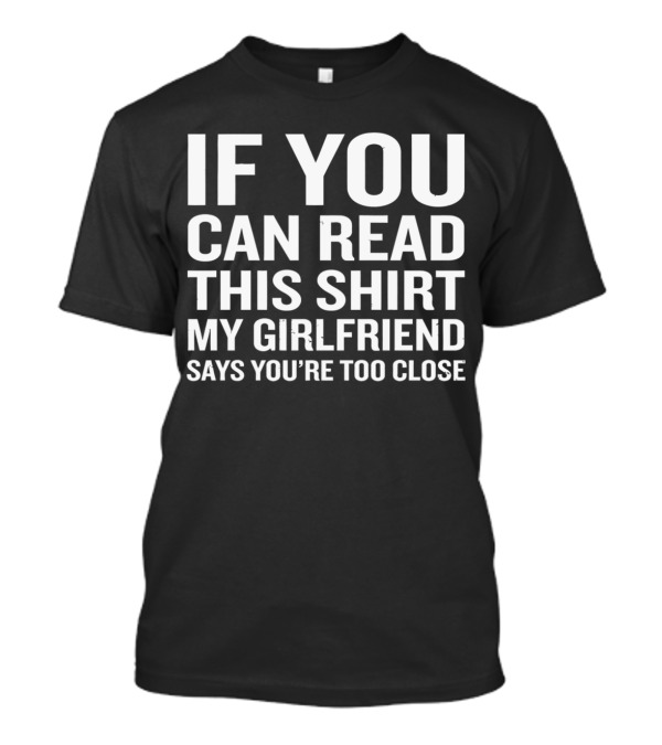 If You Can Read This Shirt My Girlfriend Says You're Too Close Men's Fine Jersey T-Shirt