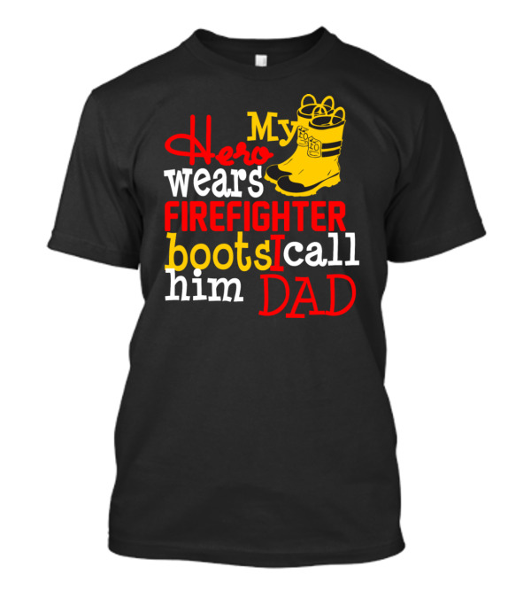 My Hero Wears Firefighter Boots I Call Him Dad Yellow Firefighter Boots T-Shirt