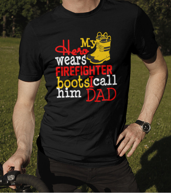 My Hero Wears Firefighter Boots I Call Him Dad Yellow Firefighter Boots T-Shirt