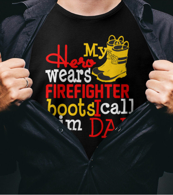My Hero Wears Firefighter Boots I Call Him Dad Yellow Firefighter Boots T-Shirt