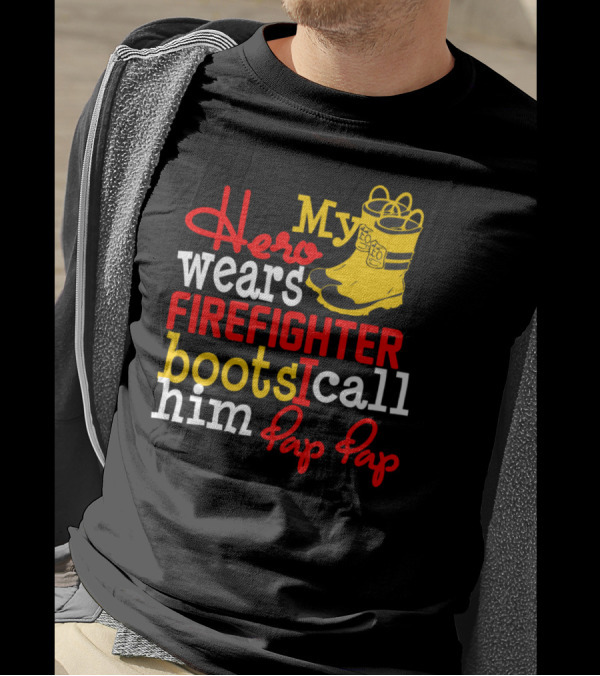 My Hero Wears Firefighter Boots I Call Him Pap Pap Hero Firefighter Boots Pap Pap T-Shirt