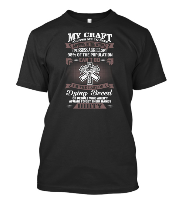 My Craft Allows Me To Save Anyone In The World 98% Can't Do I'm The Last Of A Dying Breed Dirty T-Shirt