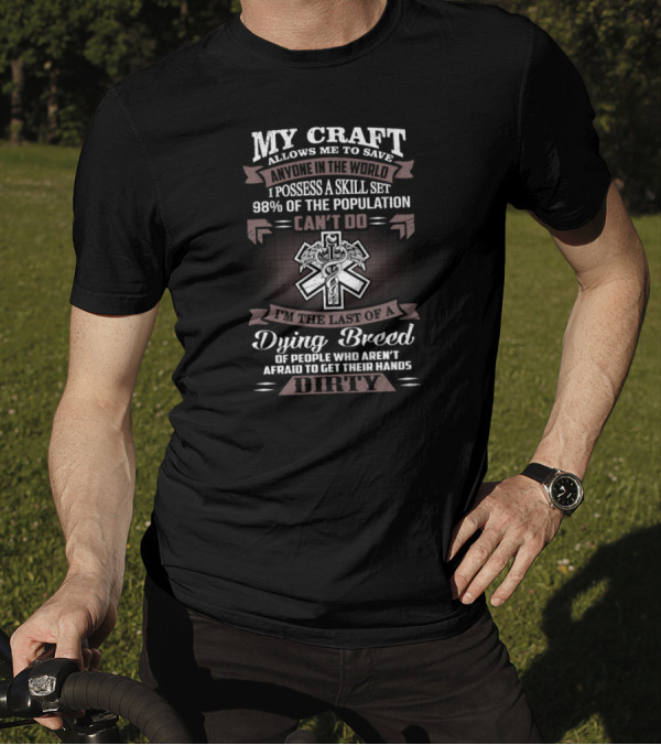 My Craft Allows Me To Save Anyone In The World 98% Can't Do I'm The Last Of A Dying Breed Dirty T-Shirt