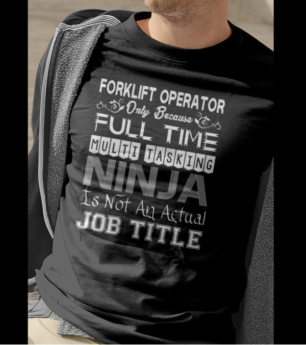 Forklift Operator Only Because Full Time Multitasking Ninja Is Not An Actual Job Title T-Shirt