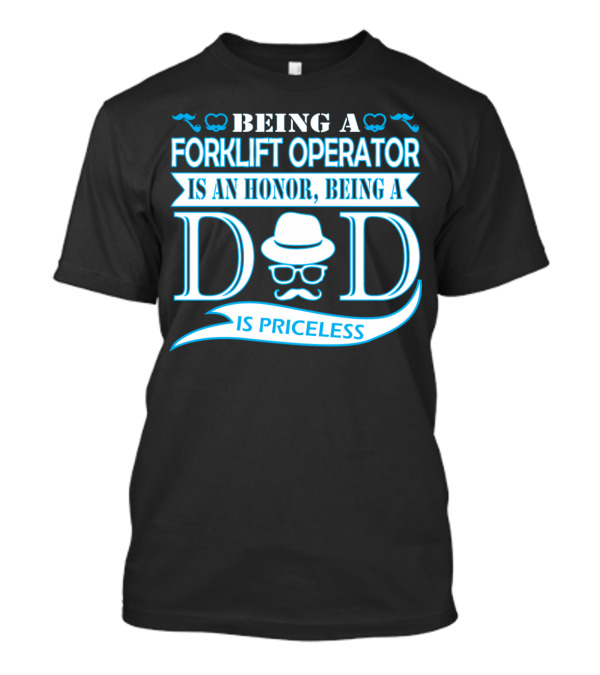 Being A Forklift Operator Is An Honor Being A Dad Is Priceless T-Shirt