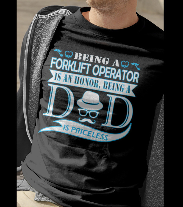 Being A Forklift Operator Is An Honor Being A Dad Is Priceless T-Shirt