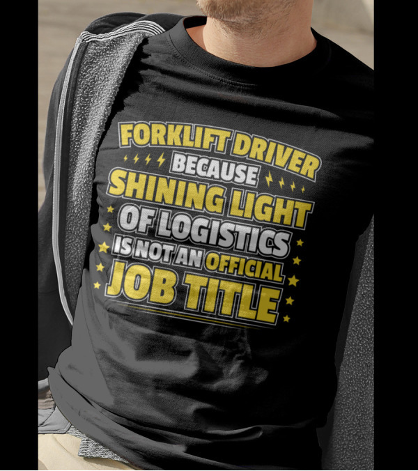 Forklift Driver Because Shining Light Of Logistics Is Not An Official Job Title T-Shirt