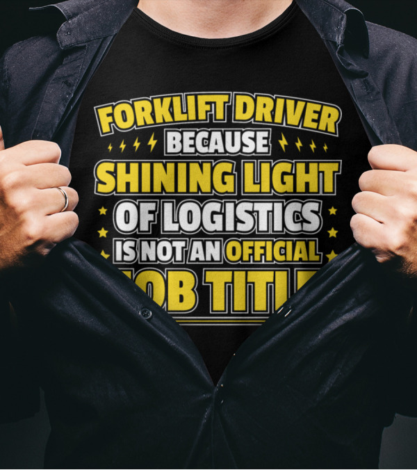 Forklift Driver Because Shining Light Of Logistics Is Not An Official Job Title T-Shirt