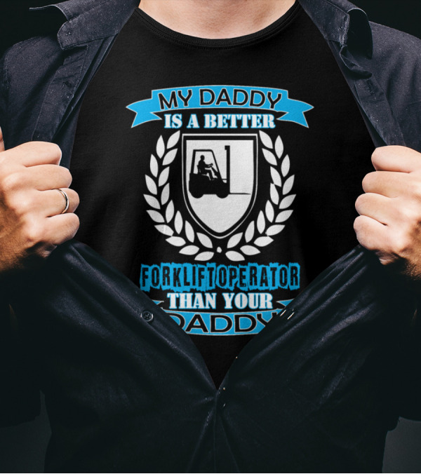 My Daddy Is A Better Forklift Operator Than Your Daddy T-Shirt