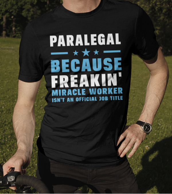 PARALEGAL BECAUSE FREAKIN' MIRACLE WORKER ISN'T AN OFFICIAL JOB TITLE T-Shirt