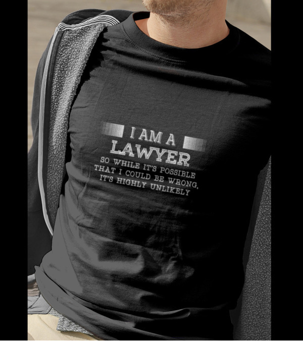 I Am A Lawyer So While It's Possible That I Could Be Wrong It's Highly Unlikely T-Shirt