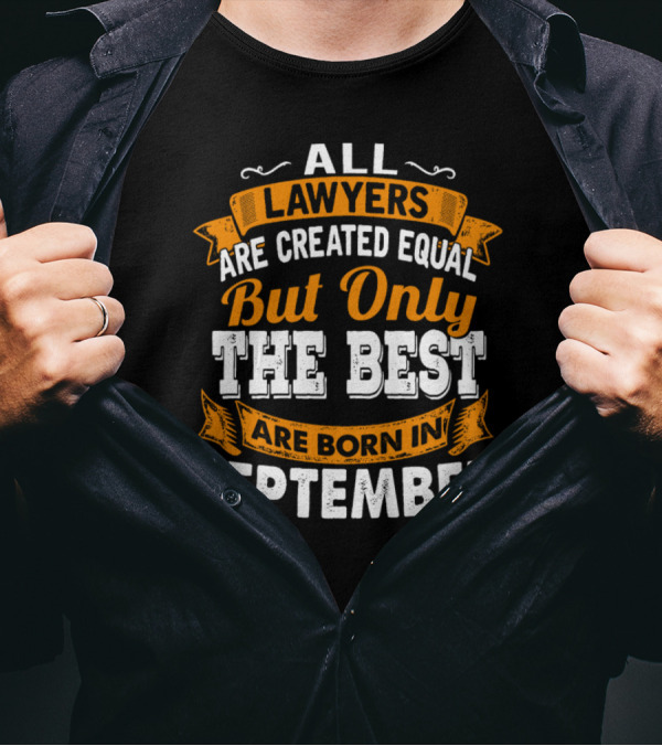 All Lawyers Are Created Equal But Only The Best Are Born In September T-Shirt