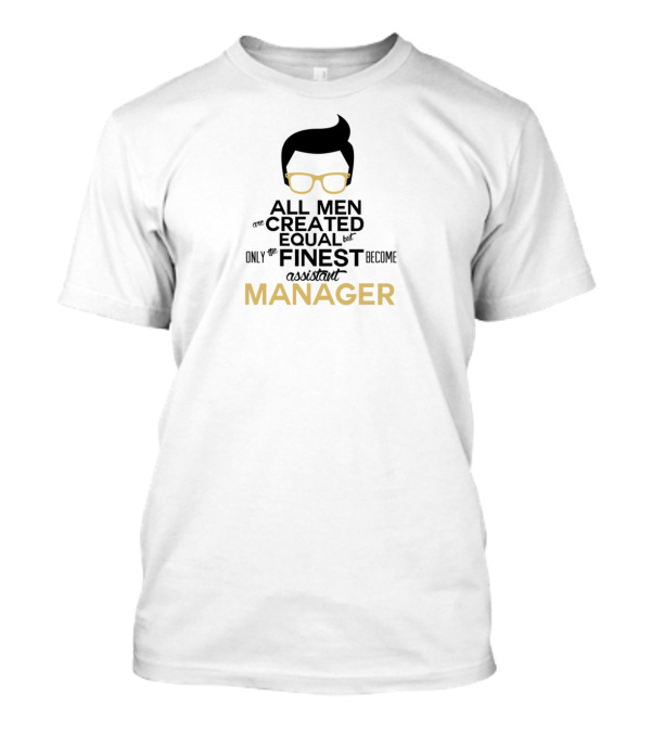 All Men Created Equal But Only The Finest Become Assistant Manager T-Shirt