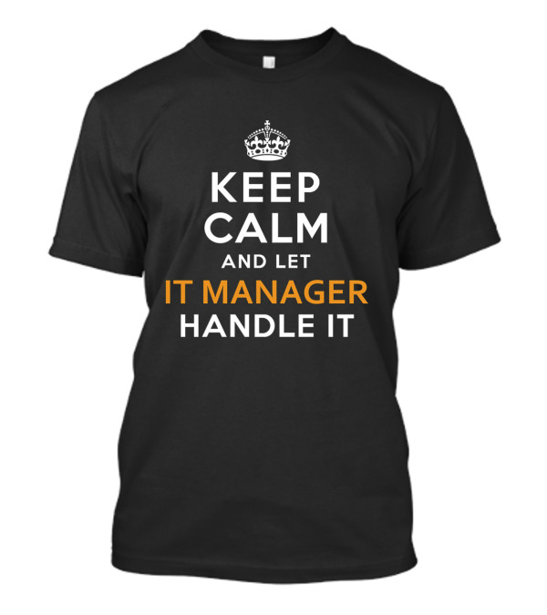 Keep Calm And Let IT Manager Handle It T-Shirt