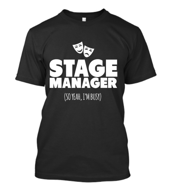 Stage Manager So Yeah I'm Busy Theatre Masks T-Shirt