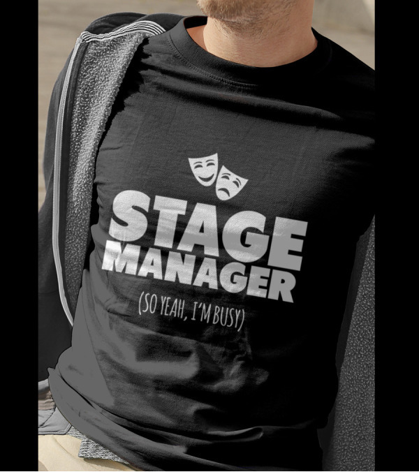 Stage Manager So Yeah I'm Busy Theatre Masks T-Shirt