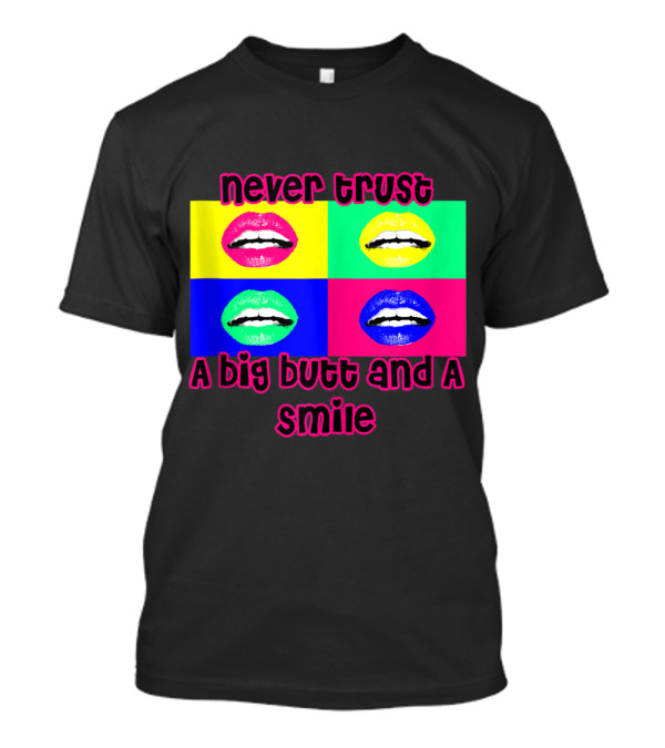 Never Trust A Big Butt And A Smile 90's Pop Art Lips Quadrant T-Shirt