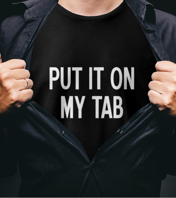 Put It On My Tab Sarcastic Funny Joke Family Phrase T-Shirt