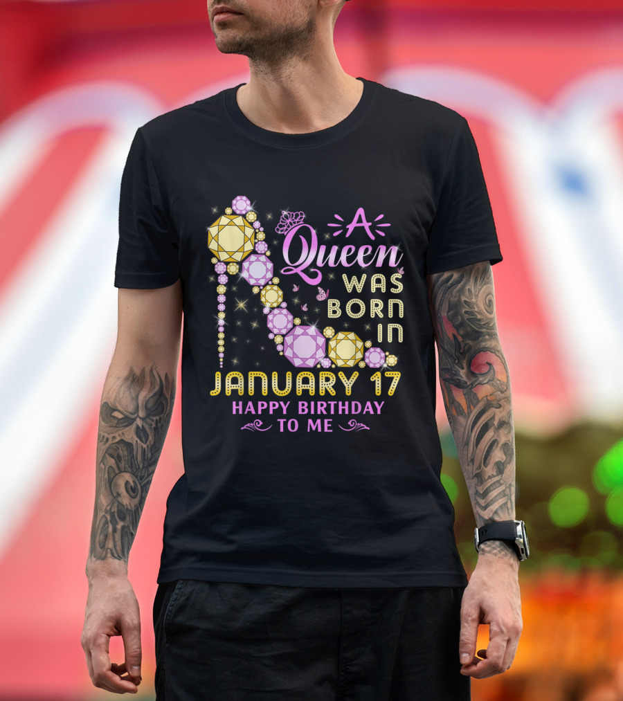 A Queen Was Born In January 17 Happy Birthday To Me Jewels and High Heel T-Shirt