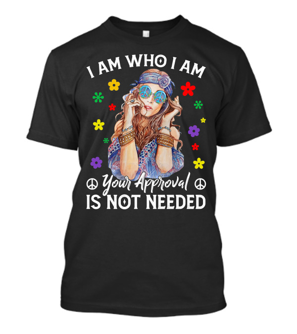 I Am Who I Am Your Approval Is Not Needed Peaceful Flower Power Girl T-Shirt