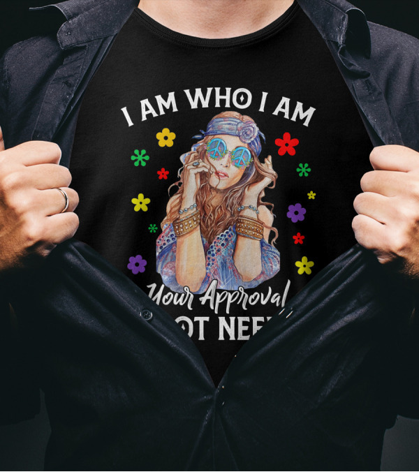 I Am Who I Am Your Approval Is Not Needed Peaceful Flower Power Girl T-Shirt