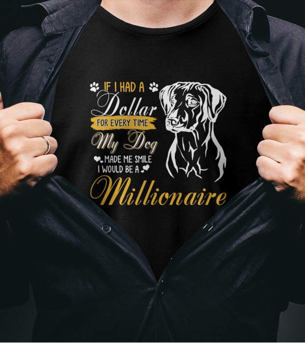 IF I HAD A DOLLAR FOR EVERY TIME MY DOG MADE ME SMILE I WOULD BE A MILLIONAIRE T-Shirt