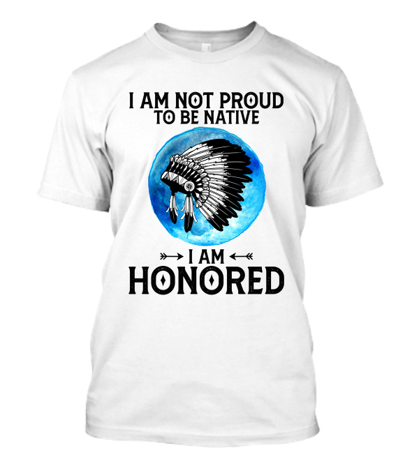 I Am Not Proud To Be Native I Am Honored Feathered Headdress Blue Circle T-Shirt