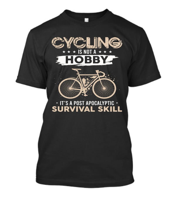Cycling Is Not A Hobby It's A Post Apocalyptic Survival Skill T-Shirt