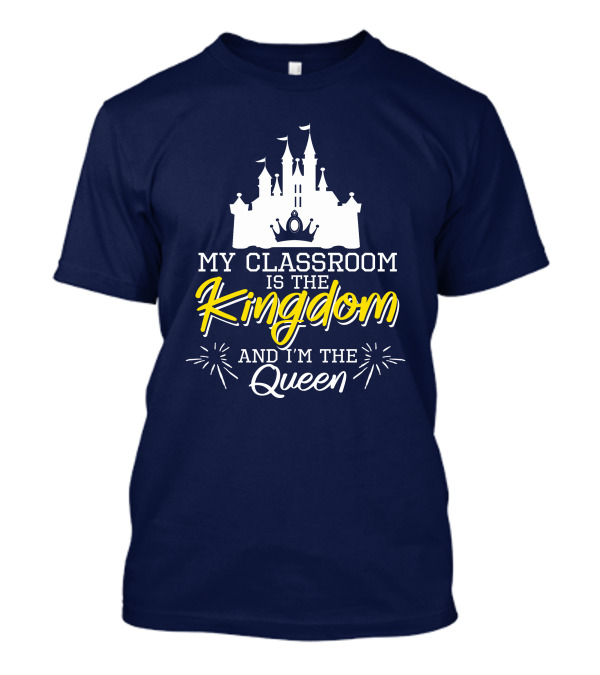 My Classroom Is The Kingdom And I'm The Queen Castle T-Shirt