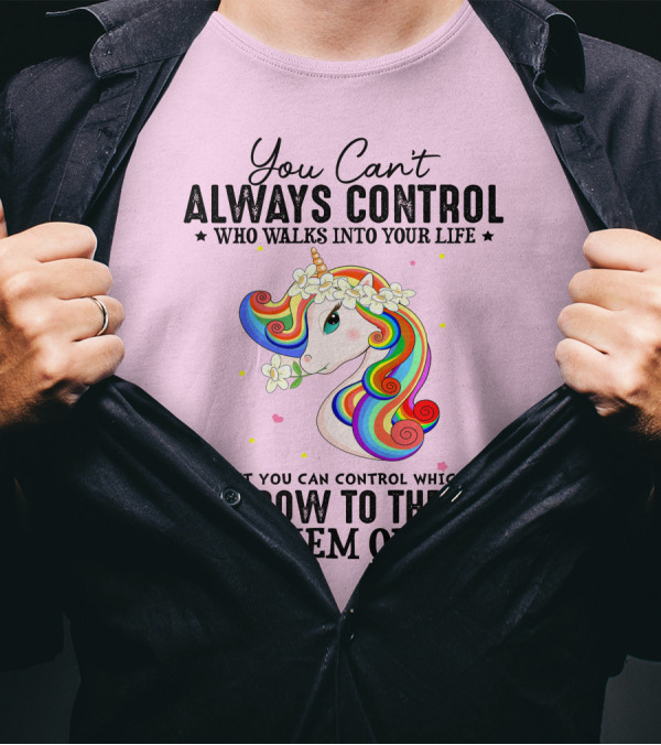 You Can't Always Control Who Walks Into Your Life Unicorn Control Which Window To Throw Them Out T-Shirt