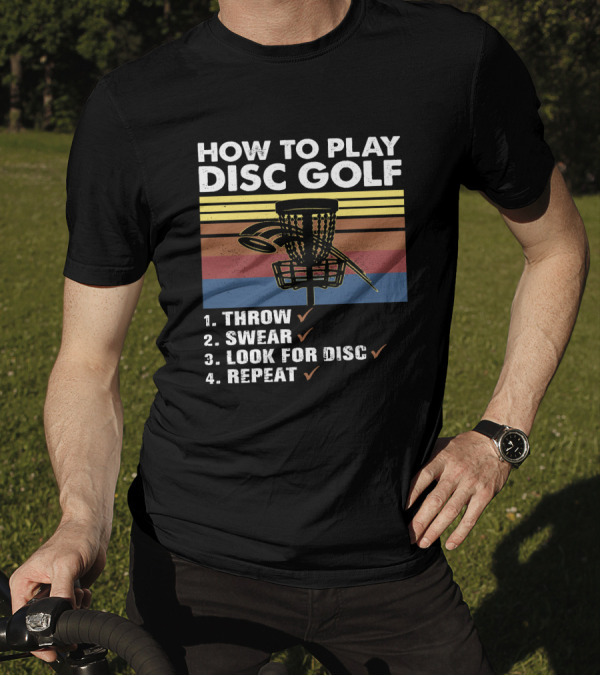 How To Play Disc Golf Throw Swear Look For Disc Repeat Basket T-Shirt