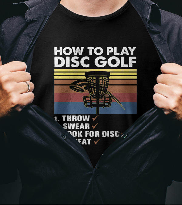 How To Play Disc Golf Throw Swear Look For Disc Repeat Basket T-Shirt