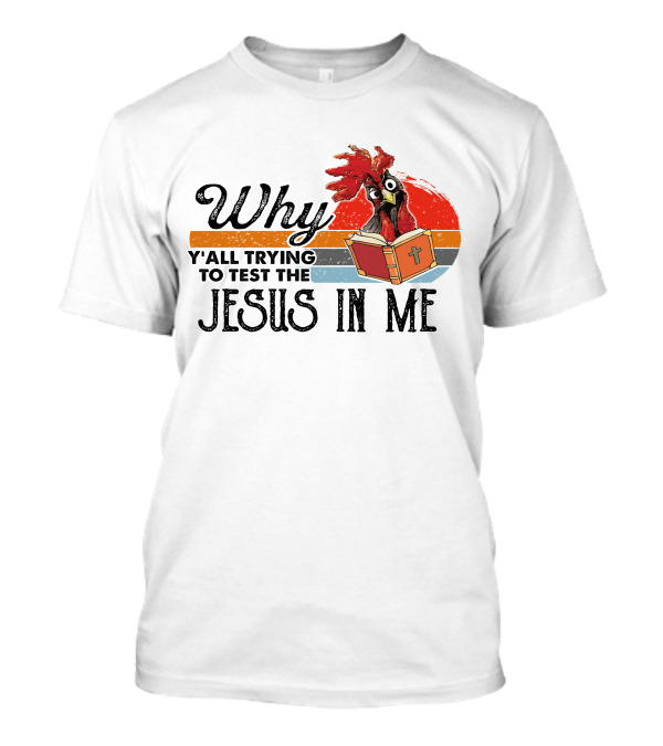 Why Y'all Trying To Test The Jesus In Me Rooster With Bible T-Shirt
