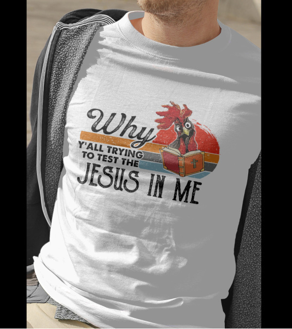 Why Y'all Trying To Test The Jesus In Me Rooster With Bible T-Shirt