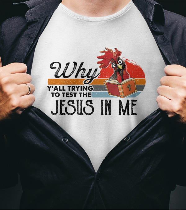 Why Y'all Trying To Test The Jesus In Me Rooster With Bible T-Shirt