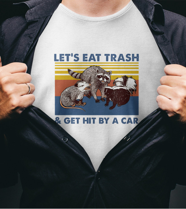 Let's Eat Trash Get Hit By A Car Raccoon Opossum Skunk T-Shirt